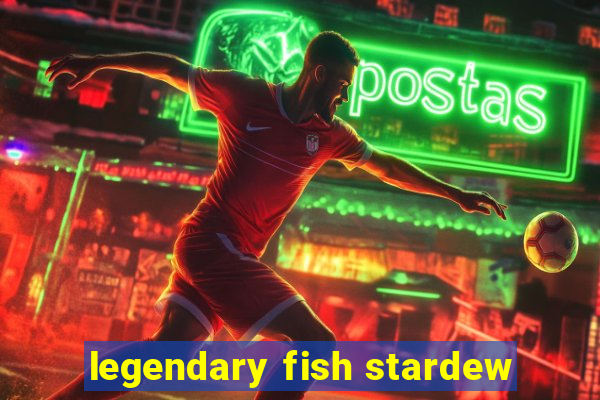 legendary fish stardew